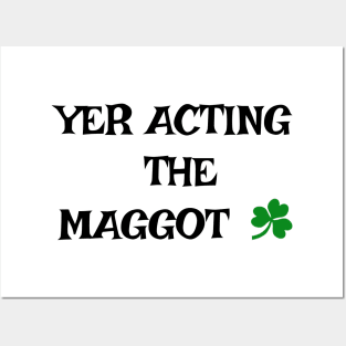 Yer acting the Maggot - Irish Slang Posters and Art